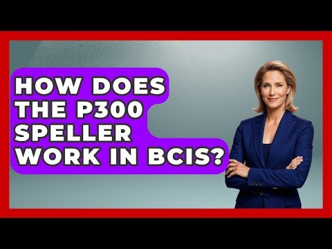 How Does The P300 Speller Work In BCIs? - Neurotech Insight Pro