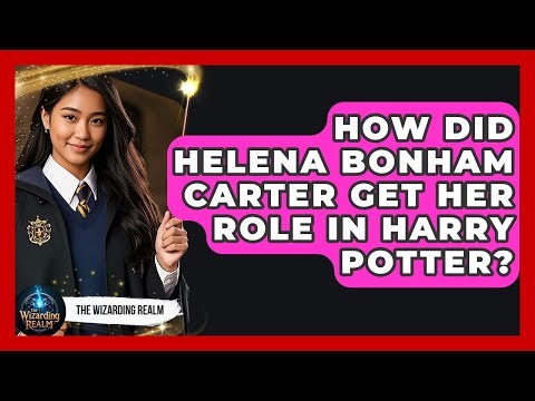 How Did Helena Bonham Carter Get Her Role in Harry Potter? | The Wizarding Realm