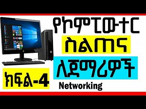 የኮምፒውተር ስልጠና ለጀማሪዎች በአማርኛ ክፍል-4 | Basic Computer Skills in Amharic | Computer Networking