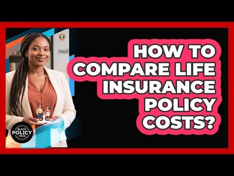 How To Compare Life Insurance Policy Costs?