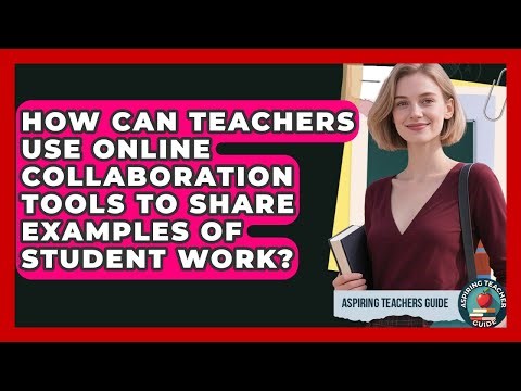 How Can Teachers Use Online Collaboration Tools To Share Examples Of Student Work?