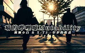 MUTABILITY——视频小白 & X-T3 一年多的收获