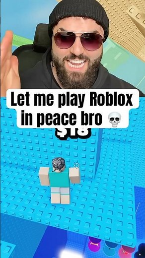 Let me play roblox in peace bro
