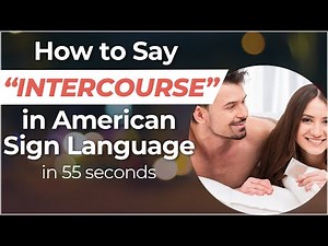 How to Say "INTERCOURSE SEX" in Sign Language? Learn in 55 SECONDS or Less!