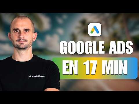 17 minutes pour comprendre Google Ads