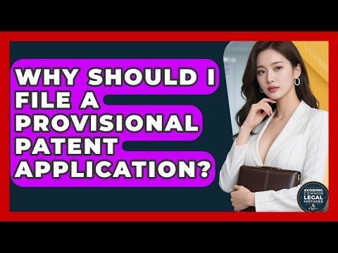 Why Should I File A Provisional Patent Application? - Avoiding Common Legal Mistakes
