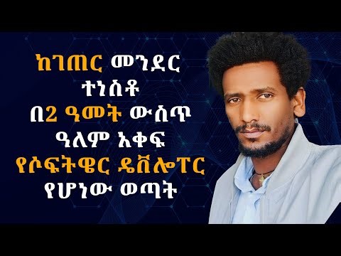 ከገጠር መንደር ተነስቶ በ2 ዓመት ውስጥ ዓለም አቀፍ የሶፍትዌር ዴቨሎፐር የሆነው ወጣት