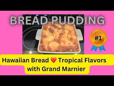 Super easy, Super delicious recipe, Hawaiian Bread Pudding with Grand Marnier