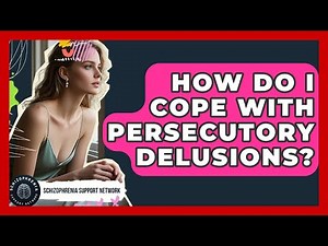 How Do I Cope With Persecutory Delusions? - Schizophrenia Support Network