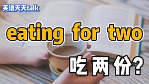 老外常说的eating for two,不是“吃两份”，那会是什么意思呢？