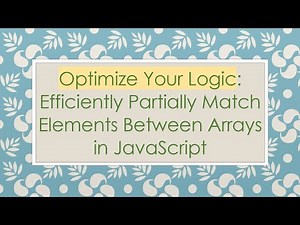 Optimize Your Logic: Efficiently Partially Match Elements Between Arrays in JavaScript