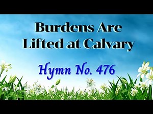 BURDENS ARE LIFTED AT CALVARY - hymn 476 - old hymnal - instrumental with Lyrics