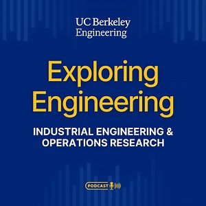 Exploring Engineering Ep. 07: Industrial Engineering and Operations Research - Berkeley Engineering