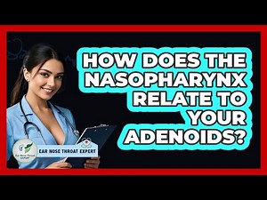 How Does The Nasopharynx Relate To Your Adenoids? - Ear Nose Throat Expert
