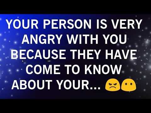 YOUR PERSON IS VERY ANGRY WITH YOU BECAUSE THEY HAVE COME TO KNOW ABOUT YOUR...😯