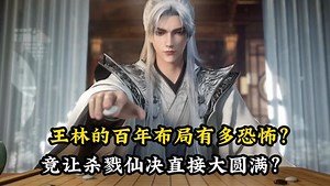 仙逆原著后续181：王林的百年布局有多恐怖？竟让杀戮仙决直接大圆满？达成后的杀戮仙决又有多逆天？