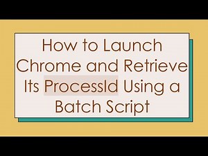 How to Launch Chrome and Retrieve Its ProcessId Using a Batch Script