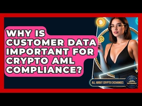 Why Is Customer Data Important For Crypto AML Compliance? - All About Crypto Exchanges
