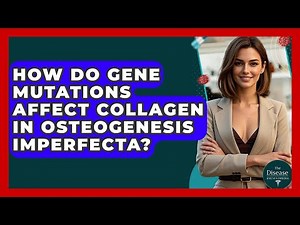How Do Gene Mutations Affect Collagen In Osteogenesis Imperfecta? - The Disease Encyclopedia