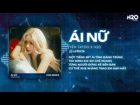 Ái Nữ Remix (Bản Hot TikTok) - Yến Tatoo x H2O - Em Nhìn Xem Chẳng Ai Lung Linh Bằng Em Remix TikTok