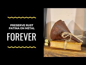 Preserving Rust Patina On Vintage Items