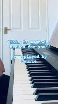 ‘This is my body (broken for you)’ Hymn on Piano