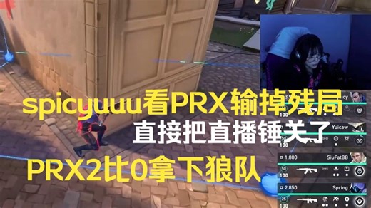 spicyuuu看prx输掉残局直接把直播都锤关了，prx2比0拿下狼队