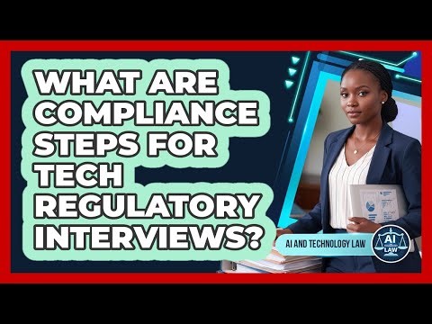 What Are Compliance Steps For Tech Regulatory Interviews?