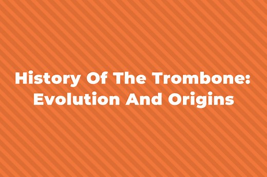A Brief History Of The Trombone: The Evolution And Its Origins