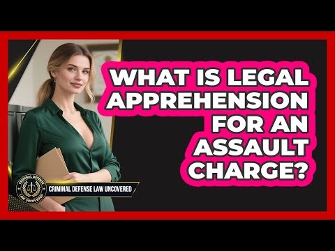 What Is Legal Apprehension For An Assault Charge?