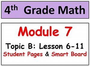 Grade 4 Math Module 7 Topic B: L 6-11 Student Pages, Reviews, HOT Q's, Smart Bd