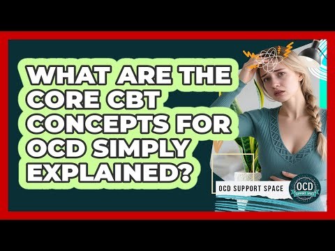 What Are The Core CBT Concepts For OCD Simply Explained? - OCD Support Space