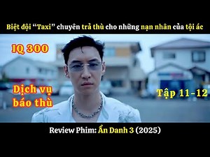 [Review Phim] Biệt đội "Taxi" chuyên trả thù cho những nạn nhân của tội ác | Ẩn danh 3 | Tập 11-12