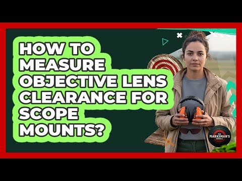 How To Measure Objective Lens Clearance For Scope Mounts?