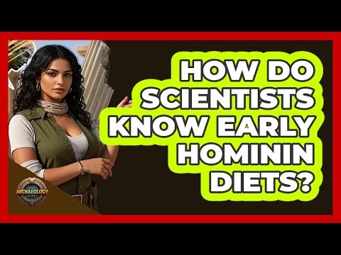 How Do Scientists Know Early Hominin Diets? - Archaeology Quest