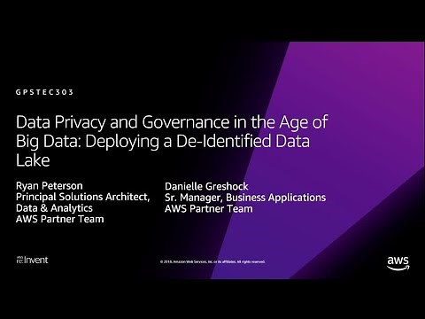 AWS re:Invent 2018: Data Privacy & Governance in the Age of Big Data (GPSTEC303)