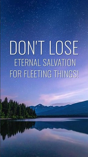 Don't Lose Eternal Salvation for Fleeting Things!