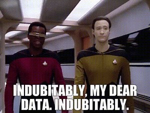 Indubitably, my dear Data. Indubitably.