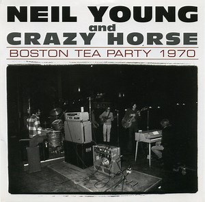 Neil Young And Crazy Horse - Boston Tea Party 1970