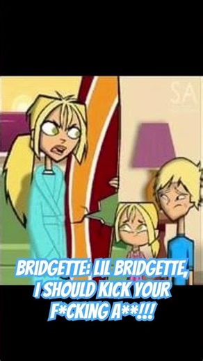 Lil Bridgette, I Should Kick Your F*cking A** (TOTAL DRAMA ISLAND & TOTAL DRAMARAMA VERSION)