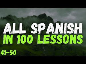 All Spanish in 100 Lessons – Your Complete Spanish Learning Guide! | Lessons 41-50