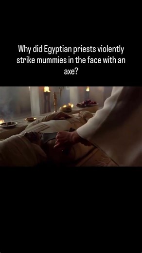 Why did Egyptian priests violently strike mummies in the face with an axe?