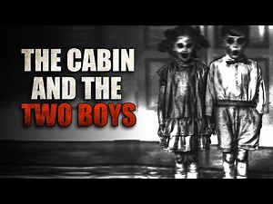 "The Cabin And The Two Boys" Creepypasta