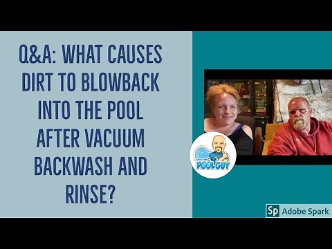 Q&A: what causes dirt to Blowback into the pool after vacuum backwash and rinse?