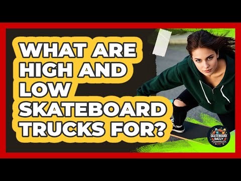 What Are High And Low Skateboard Trucks For?