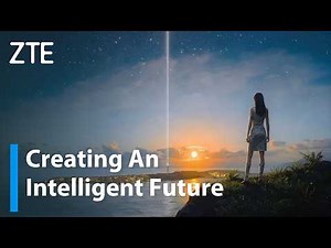 ZTE | Creating An Intelligent Future