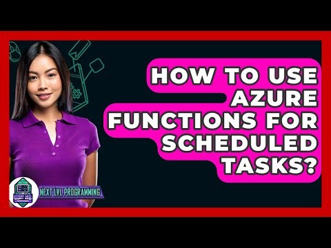 How To Use Azure Functions For Scheduled Tasks? - Next LVL Programming