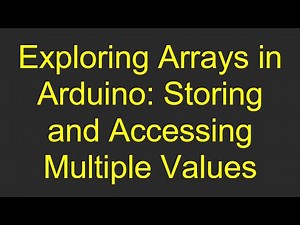 Exploring Arrays in Arduino: Storing and Accessing Multiple Values