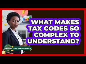 What Makes Tax Codes So Complex To Understand? - Learn About Economics