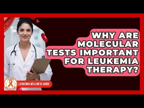 Why Are Molecular Tests Important For Leukemia Therapy? - Leukemia Wellness Guide